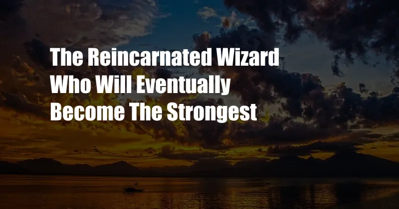 The Reincarnated Wizard Who Will Eventually Become The Strongest