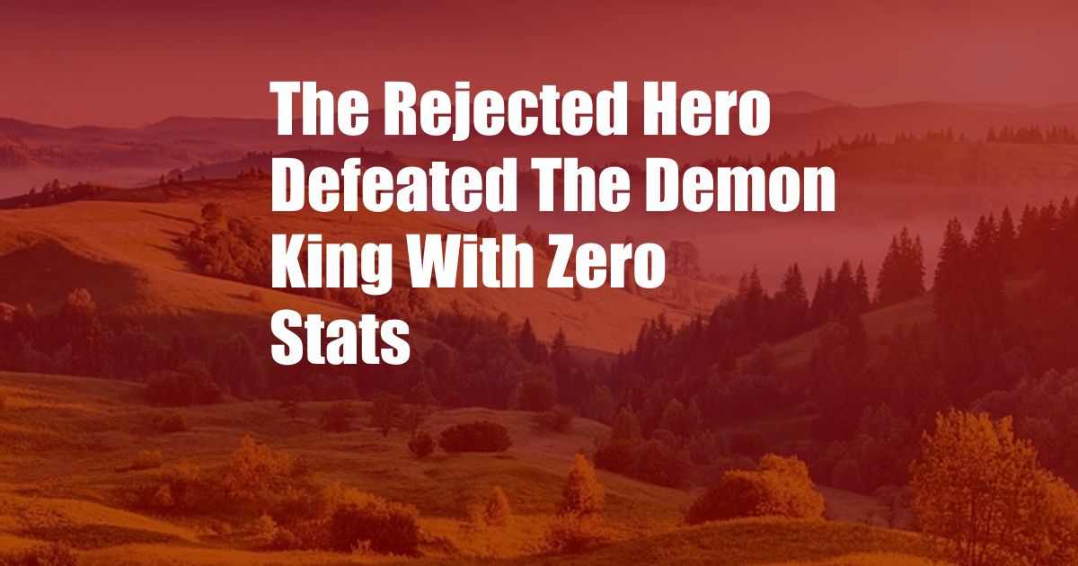 The Rejected Hero Defeated The Demon King With Zero Stats