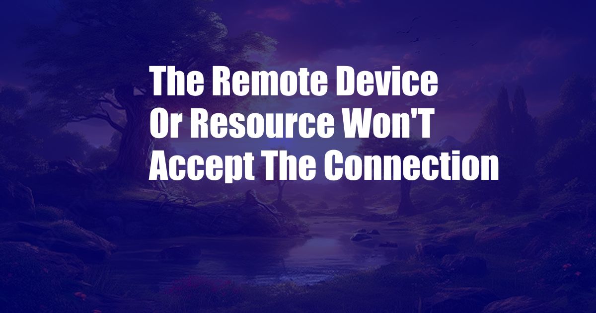 The Remote Device Or Resource Won'T Accept The Connection