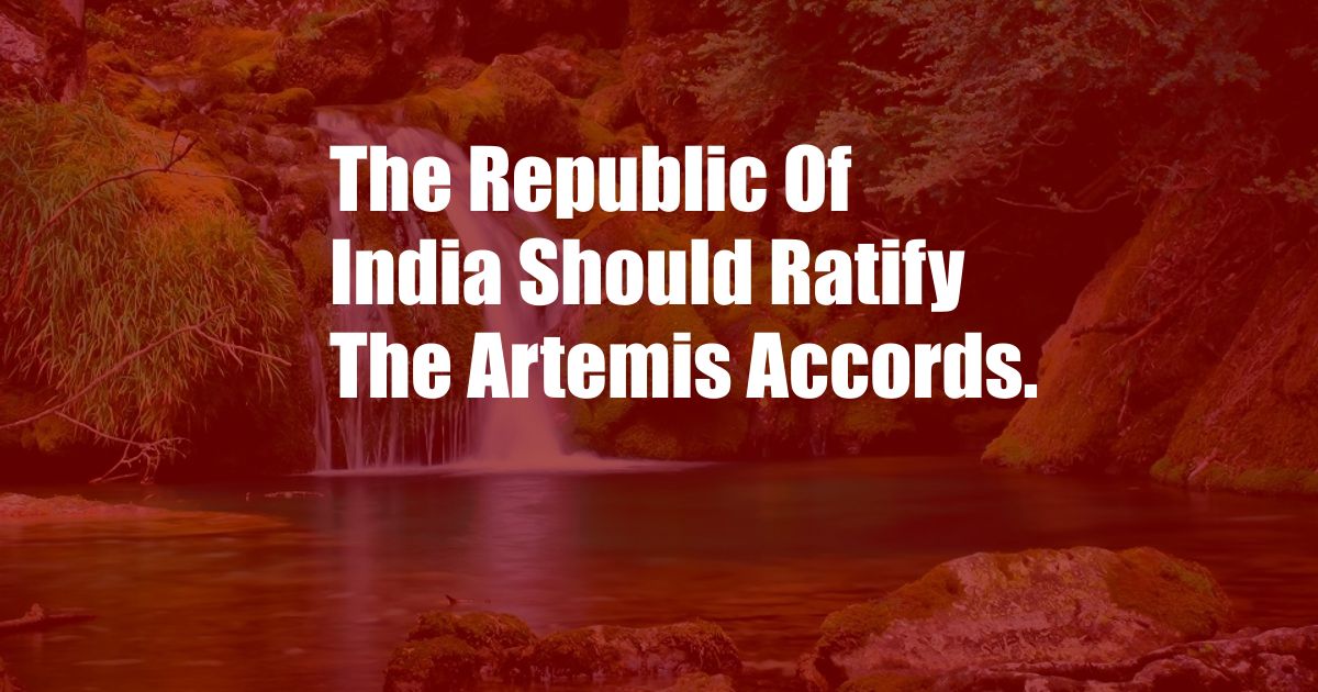 The Republic Of India Should Ratify The Artemis Accords.