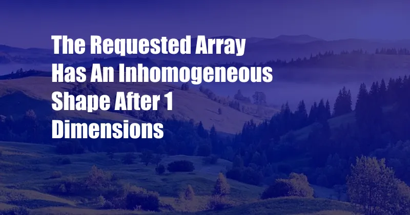 The Requested Array Has An Inhomogeneous Shape After 1 Dimensions