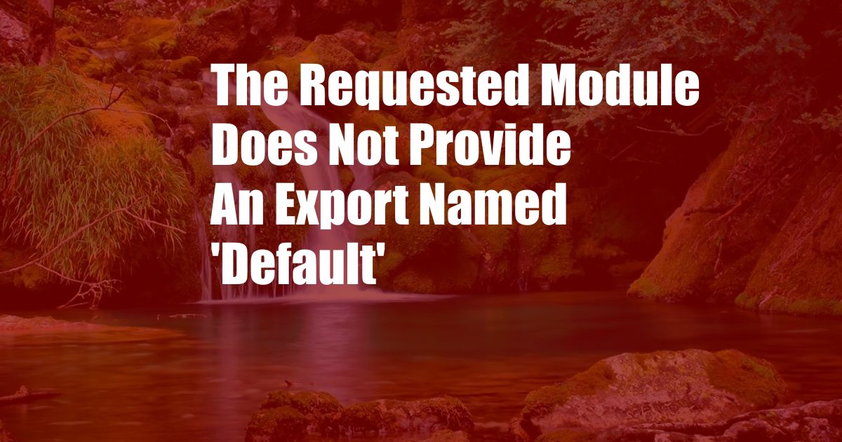 The Requested Module Does Not Provide An Export Named 'Default'