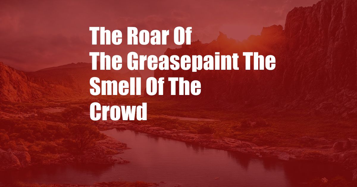 The Roar Of The Greasepaint The Smell Of The Crowd