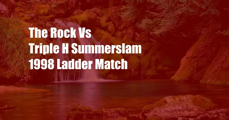 The Rock Vs Triple H Summerslam 1998 Ladder Match