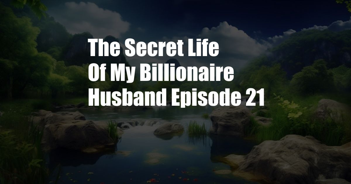 The Secret Life Of My Billionaire Husband Episode 21