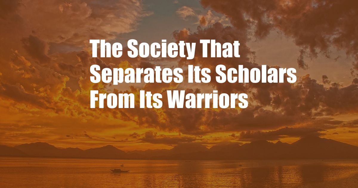 The Society That Separates Its Scholars From Its Warriors