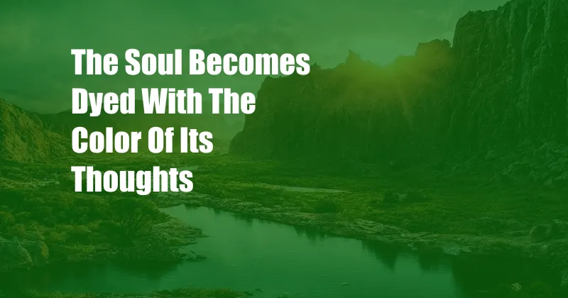 The Soul Becomes Dyed With The Color Of Its Thoughts