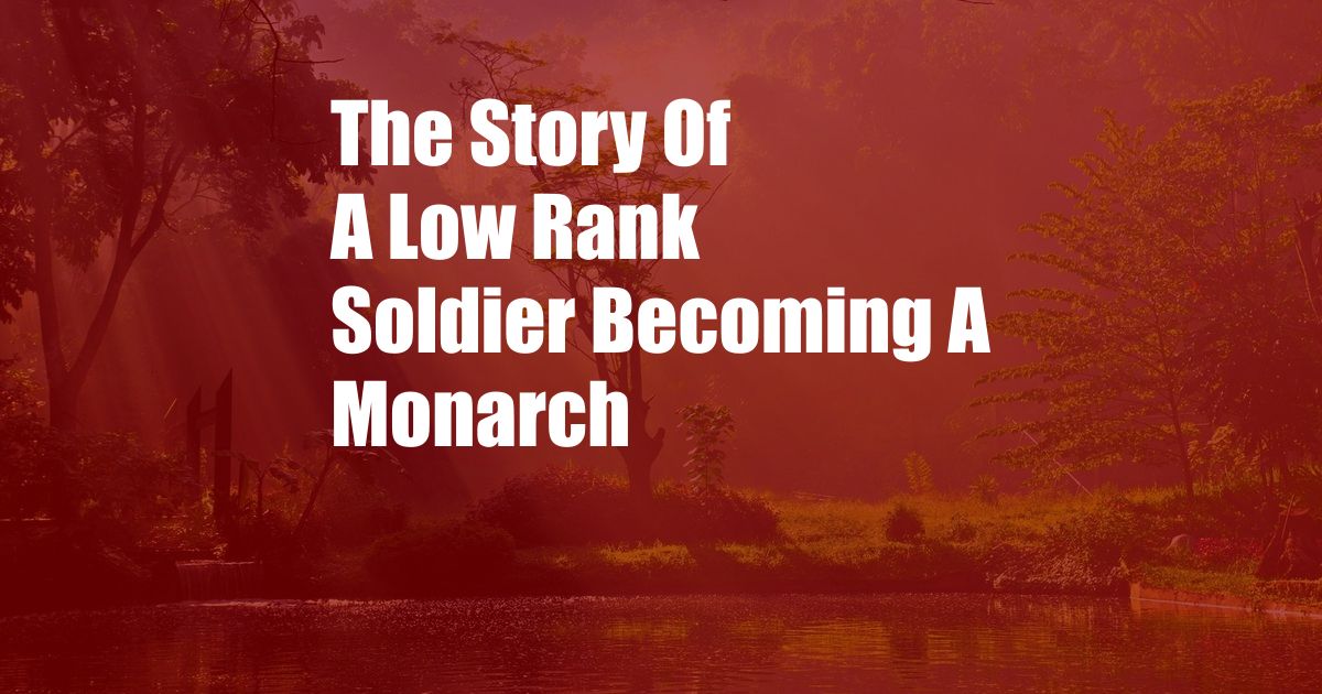 The Story Of A Low Rank Soldier Becoming A Monarch