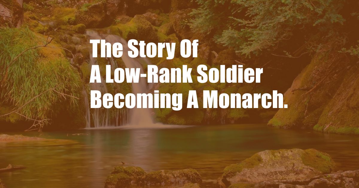 The Story Of A Low-Rank Soldier Becoming A Monarch.