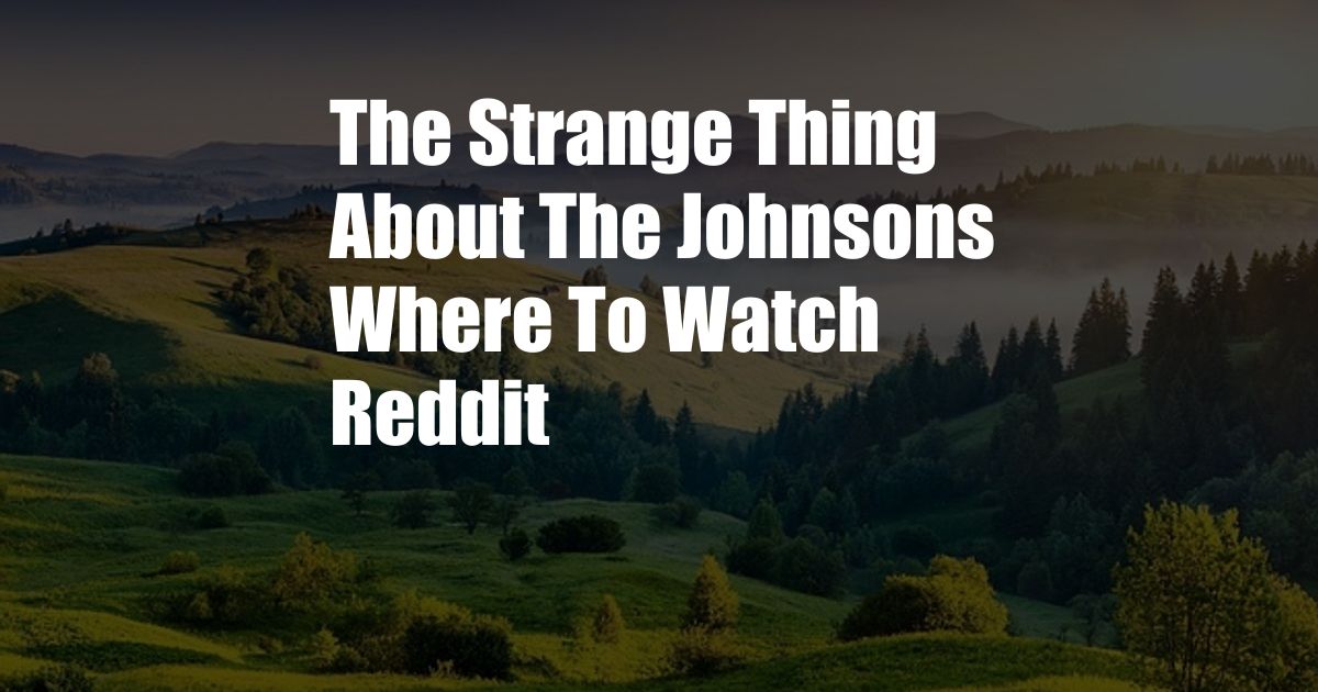 The Strange Thing About The Johnsons Where To Watch Reddit