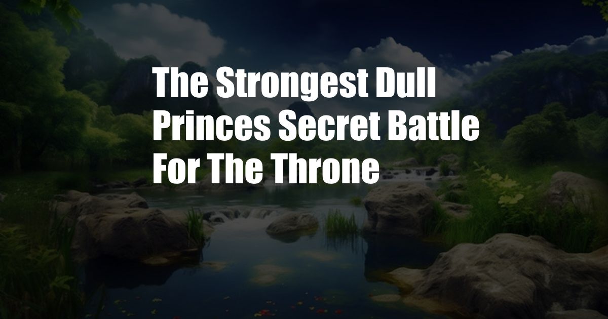 The Strongest Dull Princes Secret Battle For The Throne