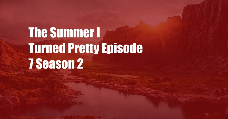 The Summer I Turned Pretty Episode 7 Season 2