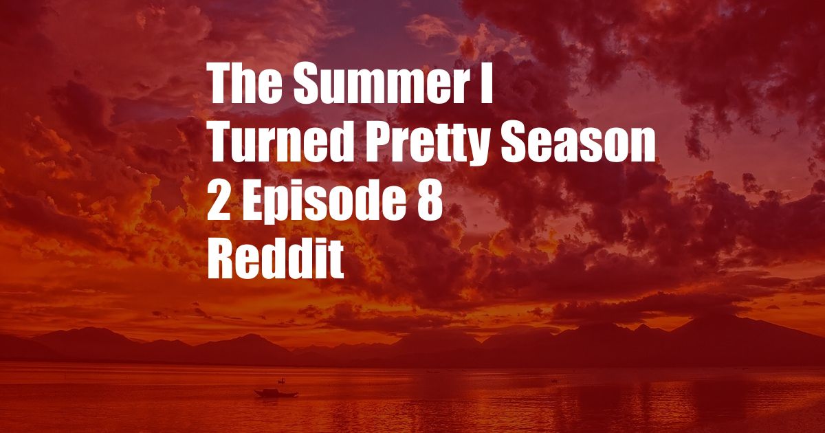 The Summer I Turned Pretty Season 2 Episode 8 Reddit