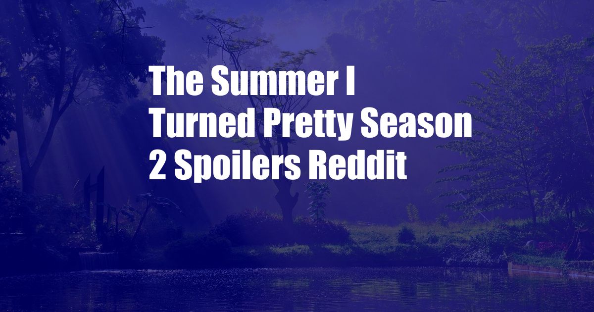 The Summer I Turned Pretty Season 2 Spoilers Reddit