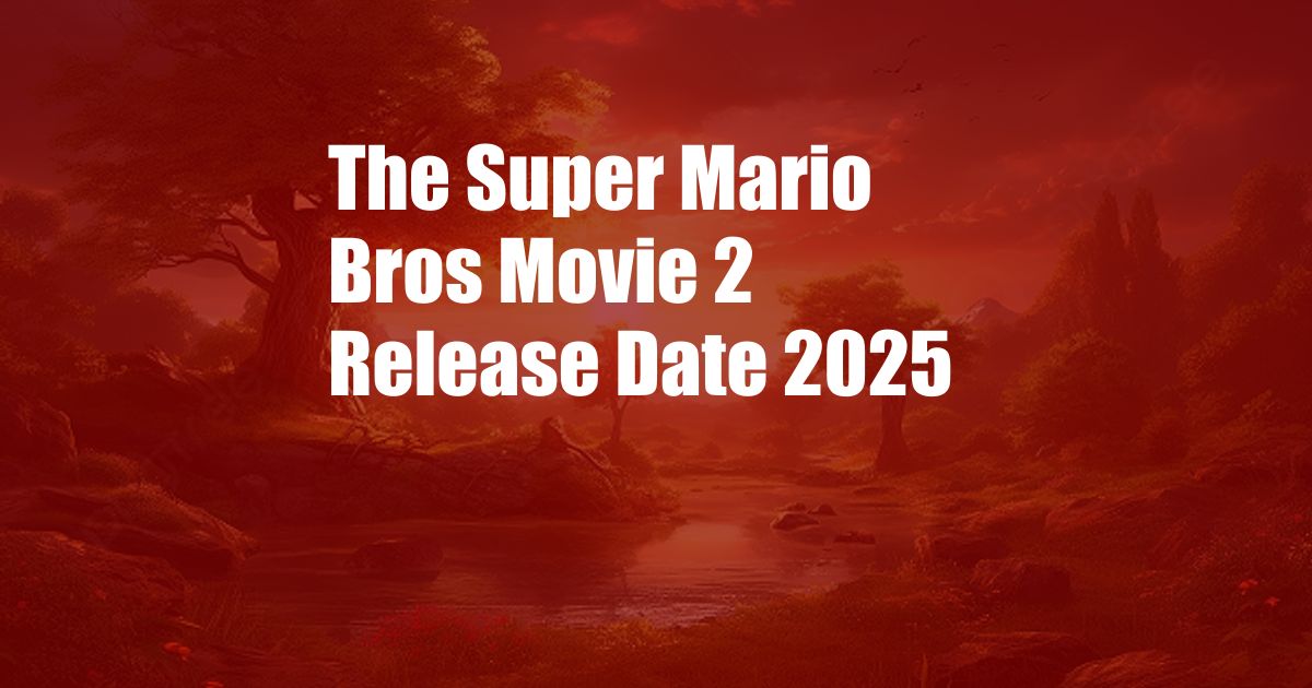 The Super Mario Bros Movie 2 Release Date 2025