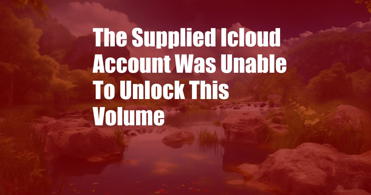 The Supplied Icloud Account Was Unable To Unlock This Volume