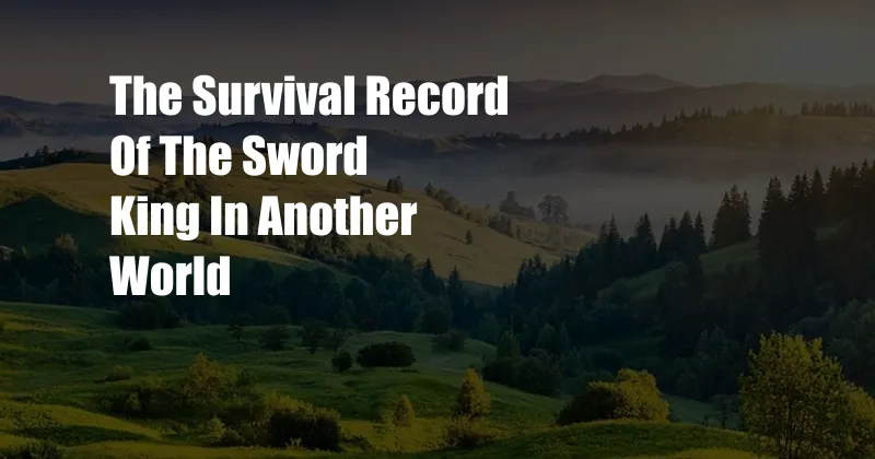 The Survival Record Of The Sword King In Another World