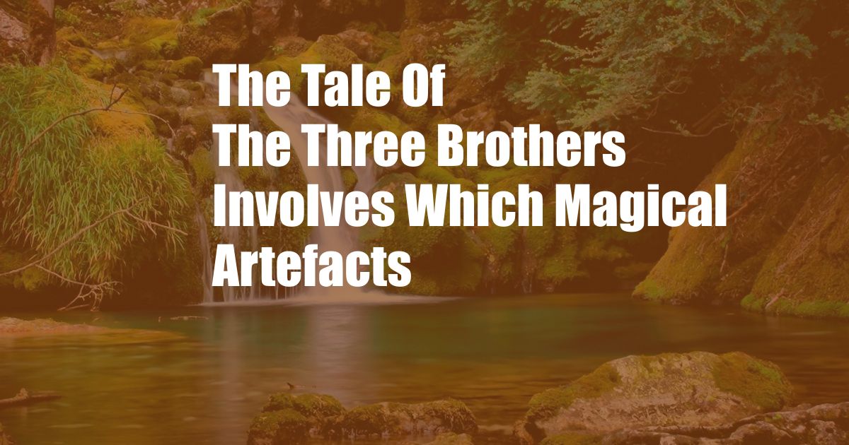 The Tale Of The Three Brothers Involves Which Magical Artefacts