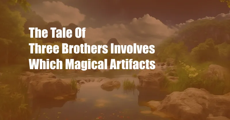 The Tale Of Three Brothers Involves Which Magical Artifacts