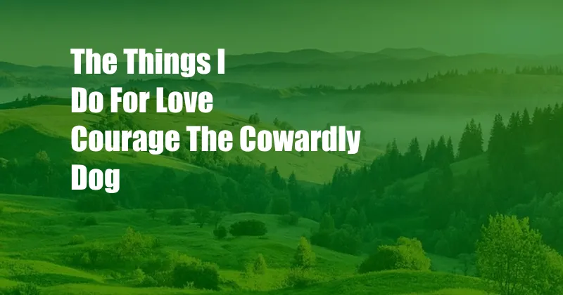 The Things I Do For Love Courage The Cowardly Dog