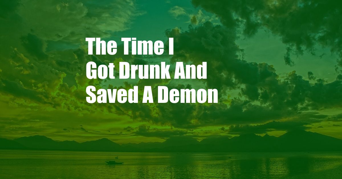 The Time I Got Drunk And Saved A Demon