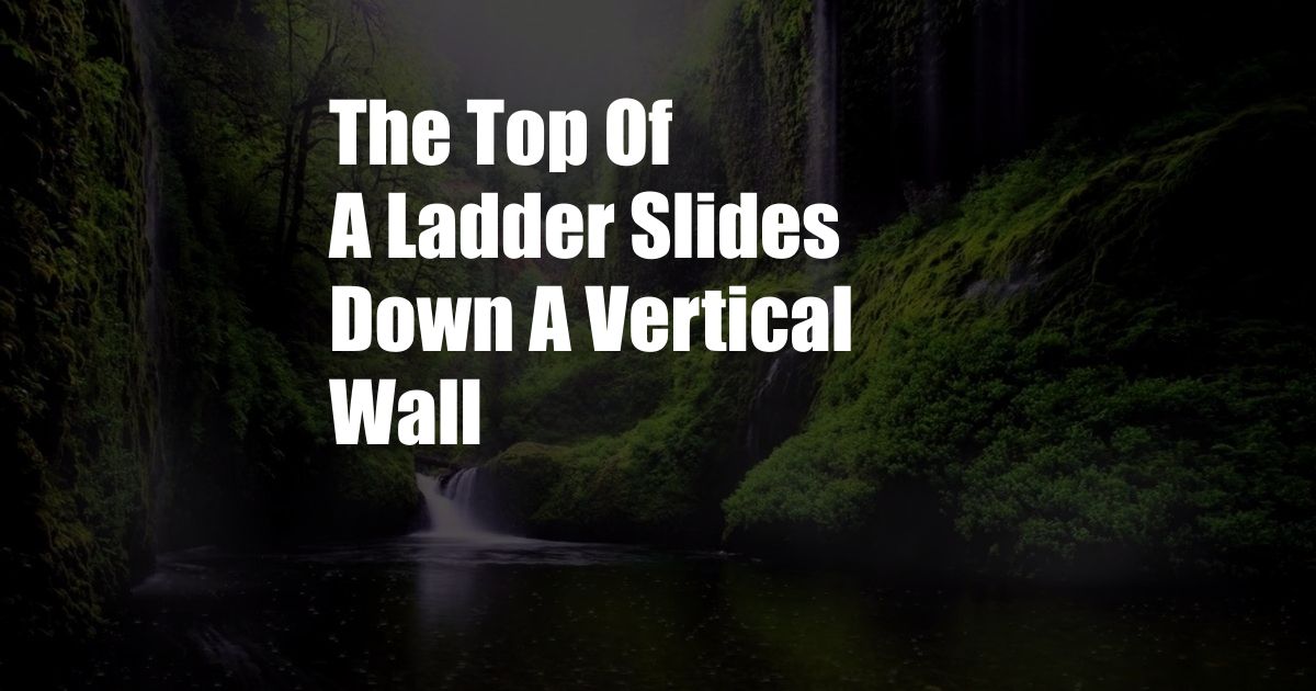 The Top Of A Ladder Slides Down A Vertical Wall