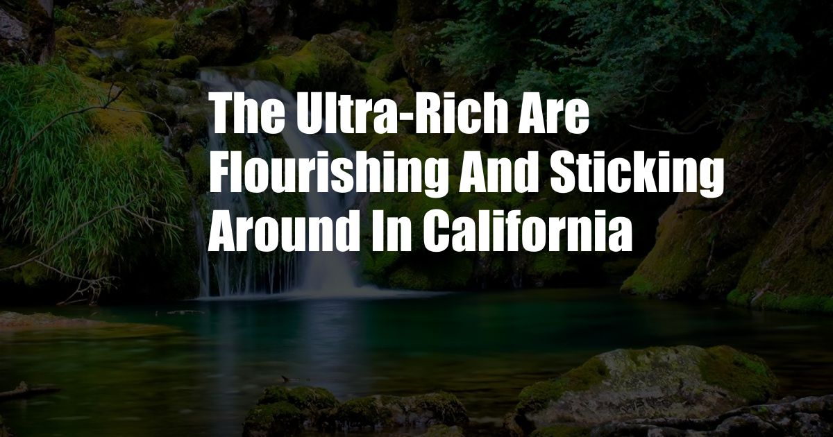 The Ultra-Rich Are Flourishing And Sticking Around In California