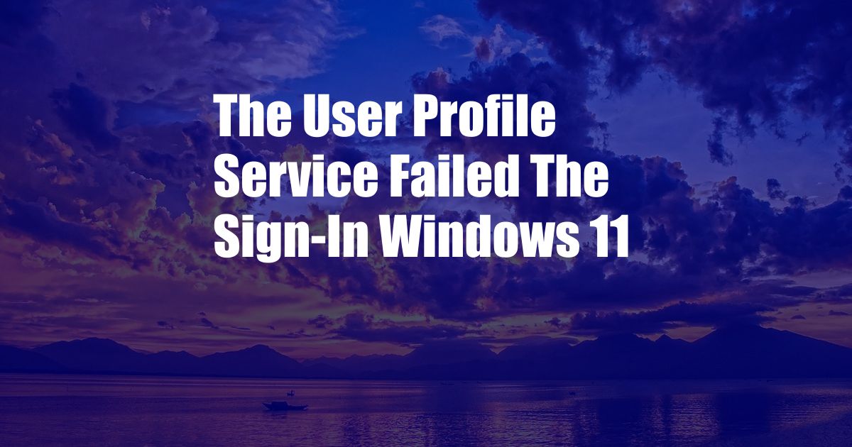 The User Profile Service Failed The Sign-In Windows 11