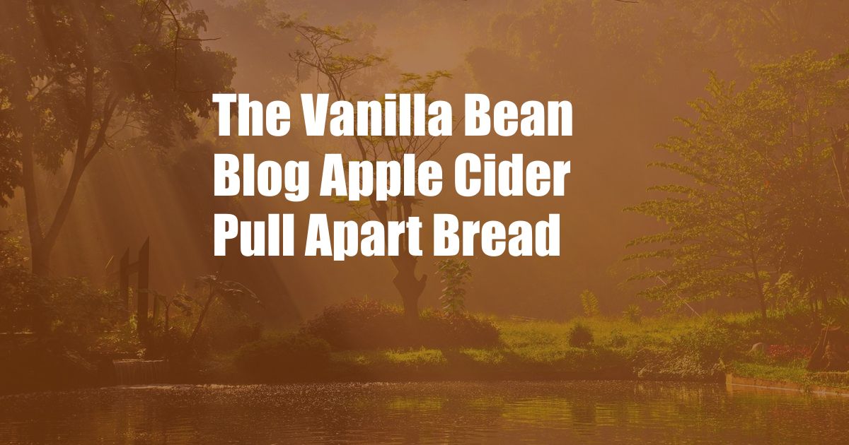 The Vanilla Bean Blog Apple Cider Pull Apart Bread