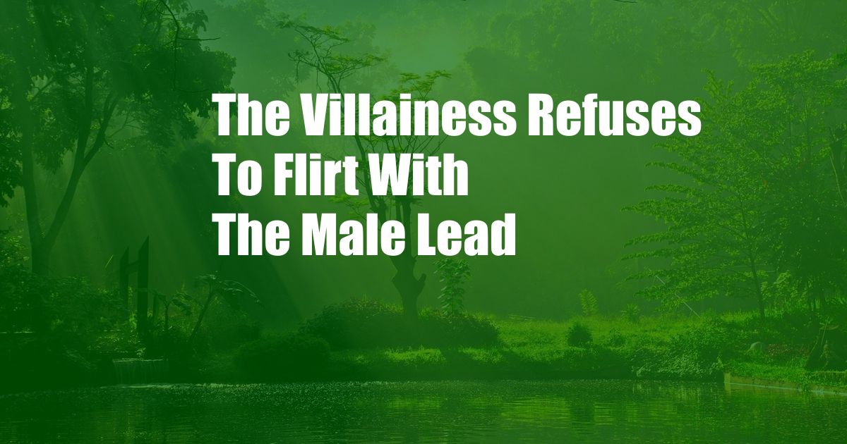 The Villainess Refuses To Flirt With The Male Lead