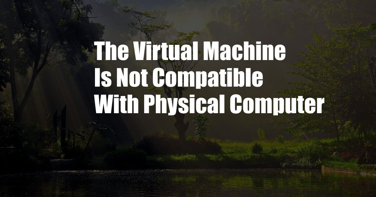 The Virtual Machine Is Not Compatible With Physical Computer