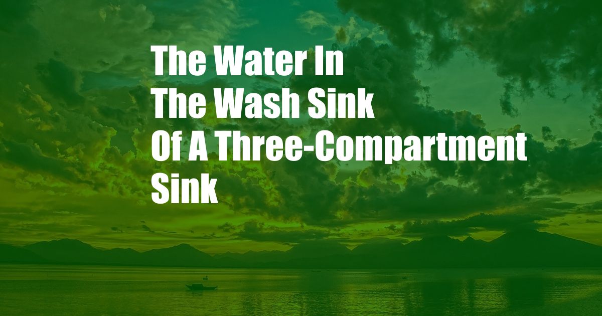The Water In The Wash Sink Of A Three-Compartment Sink