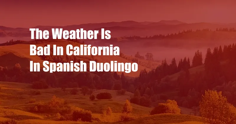 The Weather Is Bad In California In Spanish Duolingo