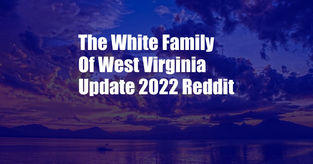 The White Family Of West Virginia Update 2022 Reddit