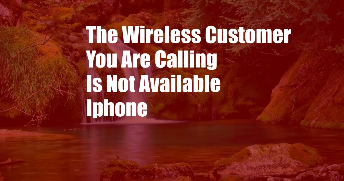 The Wireless Customer You Are Calling Is Not Available Iphone