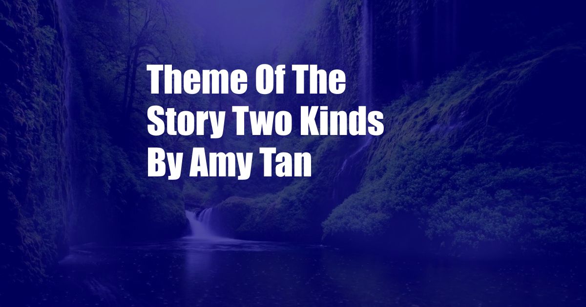 Theme Of The Story Two Kinds By Amy Tan