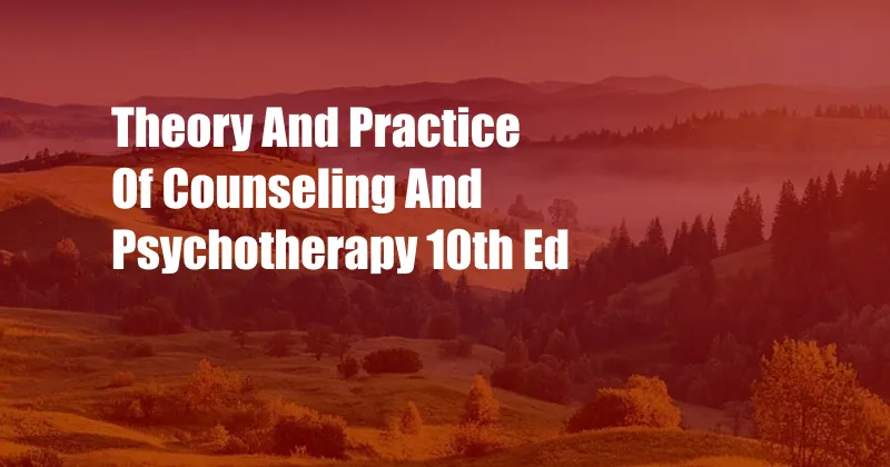 Theory And Practice Of Counseling And Psychotherapy 10th Ed