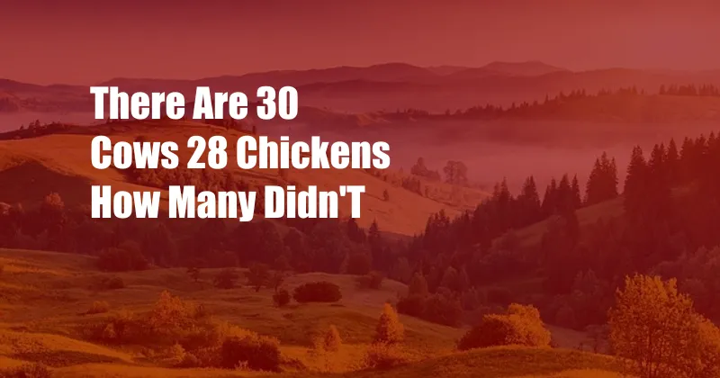 There Are 30 Cows 28 Chickens How Many Didn'T