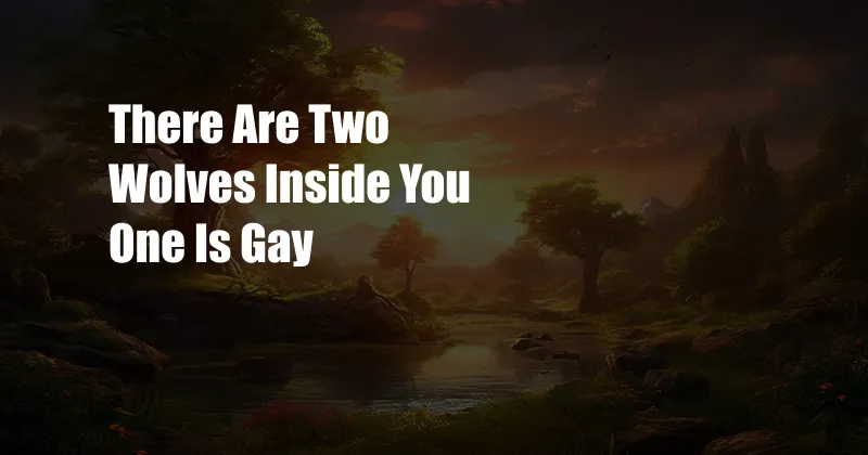 There Are Two Wolves Inside You One Is Gay