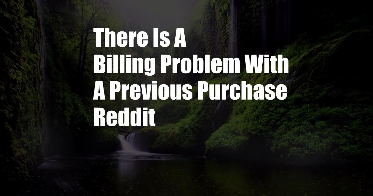 There Is A Billing Problem With A Previous Purchase Reddit