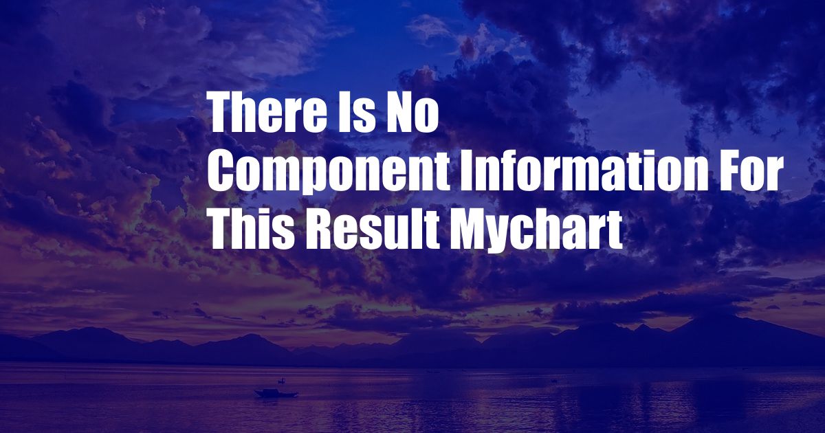 There Is No Component Information For This Result Mychart