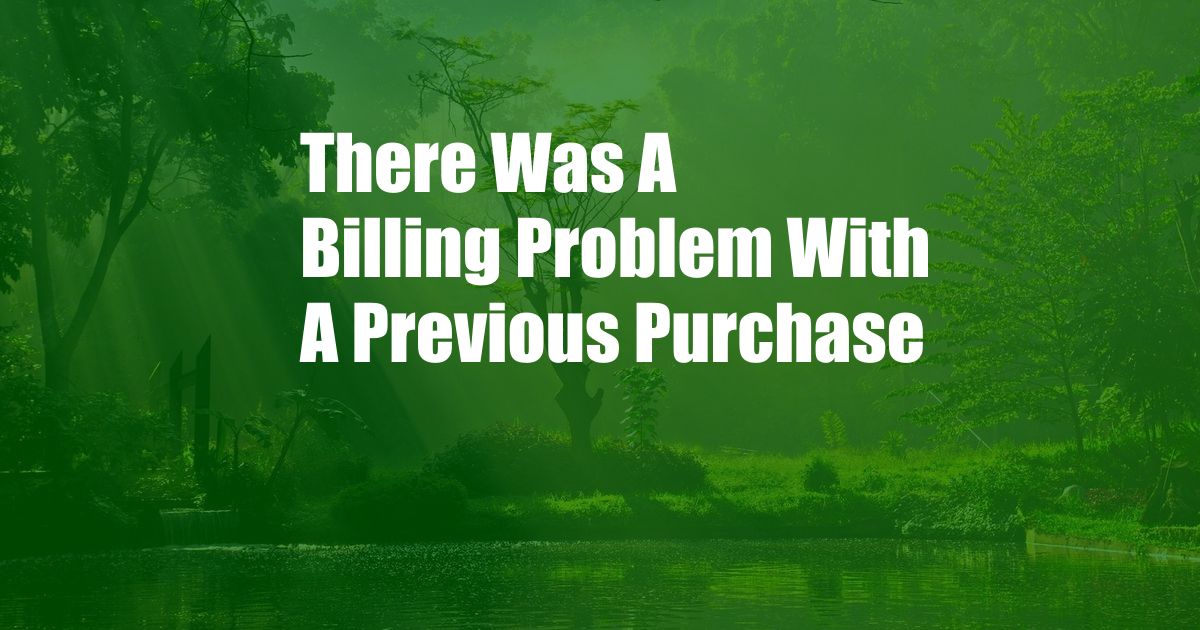 There Was A Billing Problem With A Previous Purchase