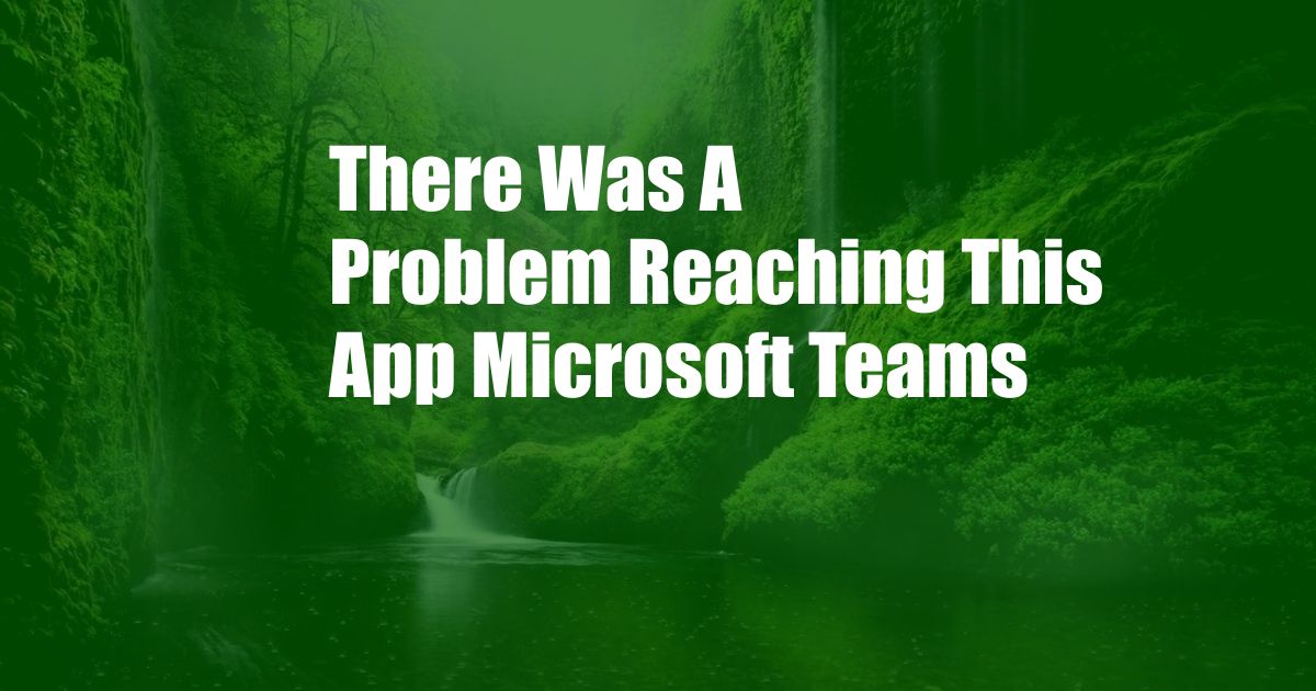 There Was A Problem Reaching This App Microsoft Teams