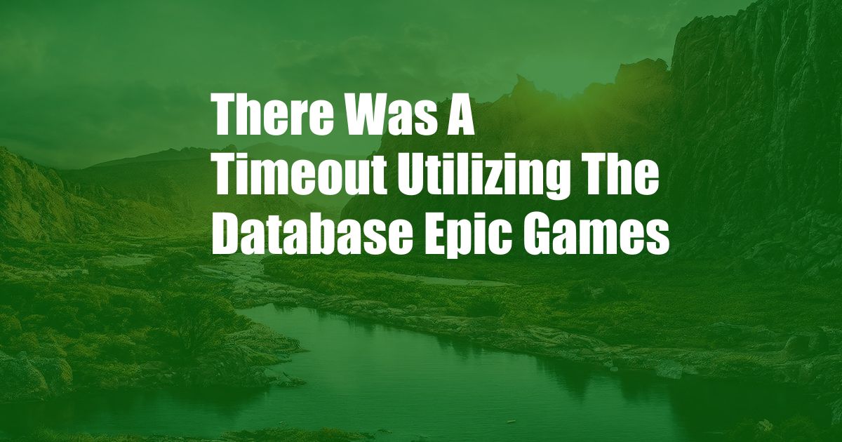 There Was A Timeout Utilizing The Database Epic Games