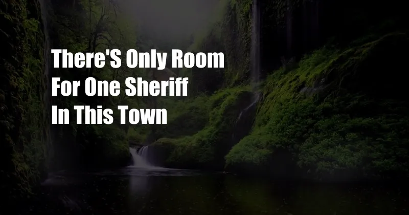 There'S Only Room For One Sheriff In This Town