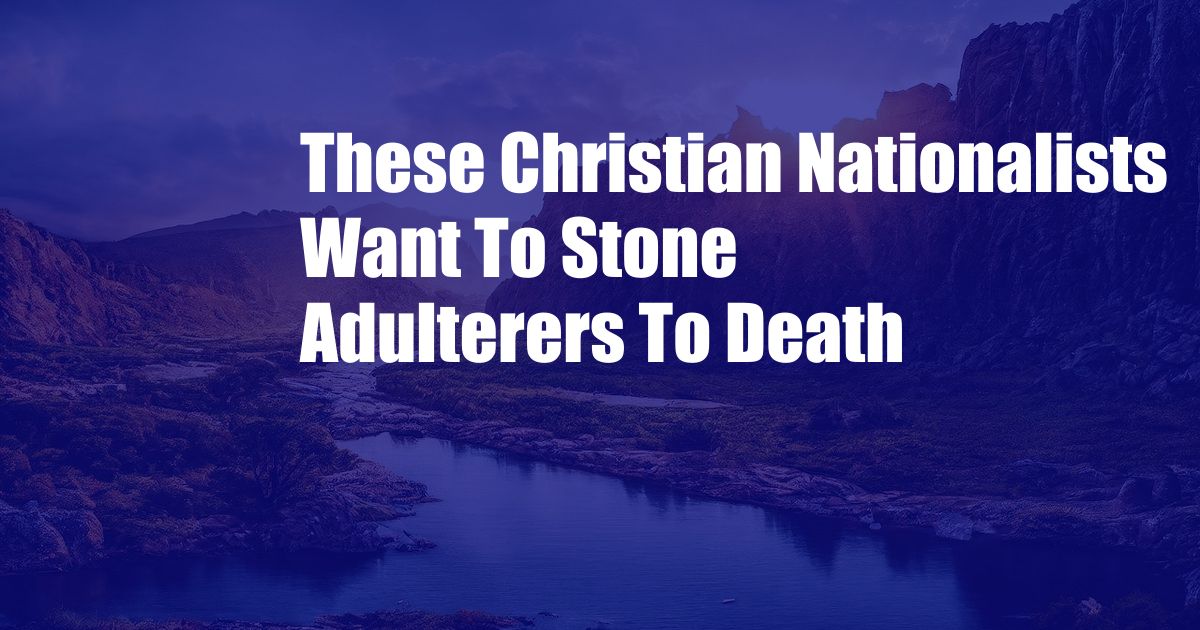 These Christian Nationalists Want To Stone Adulterers To Death