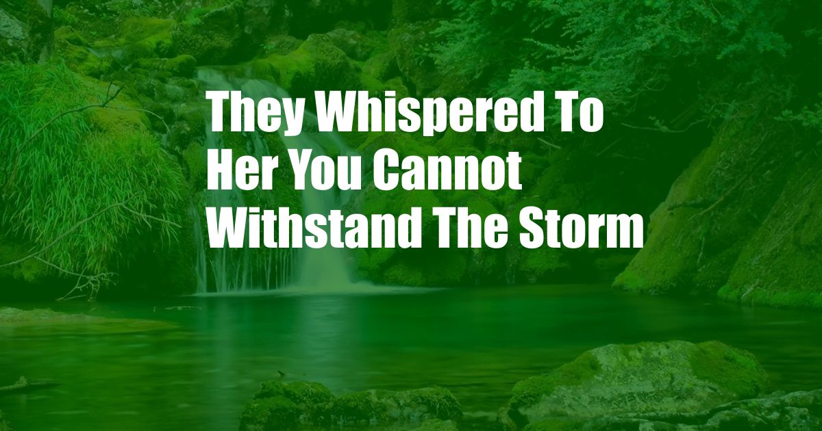 They Whispered To Her You Cannot Withstand The Storm