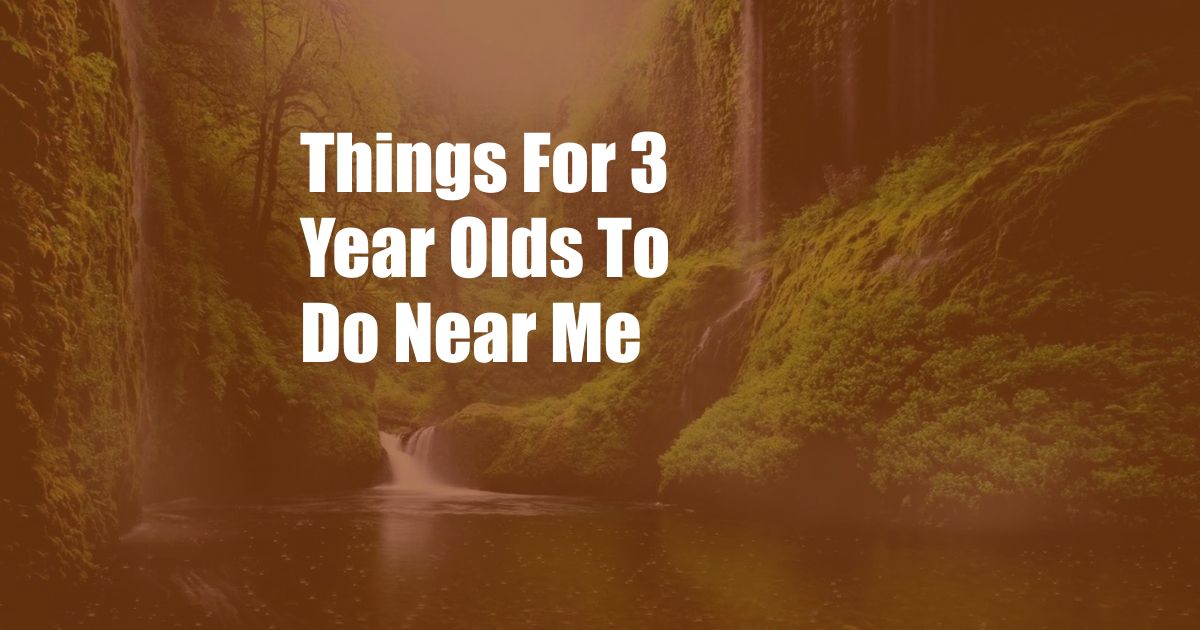 Things For 3 Year Olds To Do Near Me