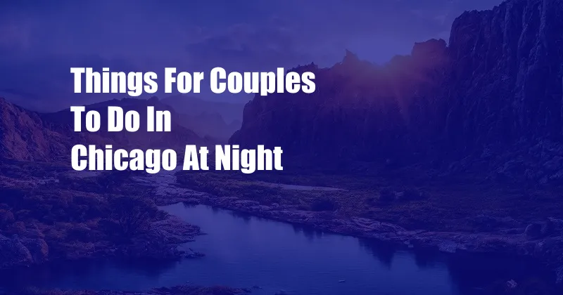 Things For Couples To Do In Chicago At Night