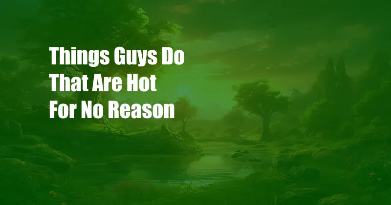 Things Guys Do That Are Hot For No Reason